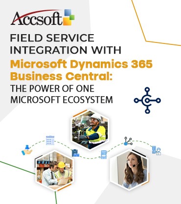 Field Service Integration with Microsoft Dynamics 365 Business Central: The Power of One Microsoft Ecosystem