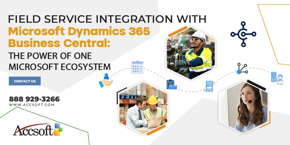 Field Service Integration with Microsoft Dynamics 365 Business Central: The Power of One Microsoft Ecosystem